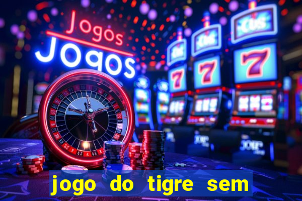 jogo do tigre sem deposito minimo